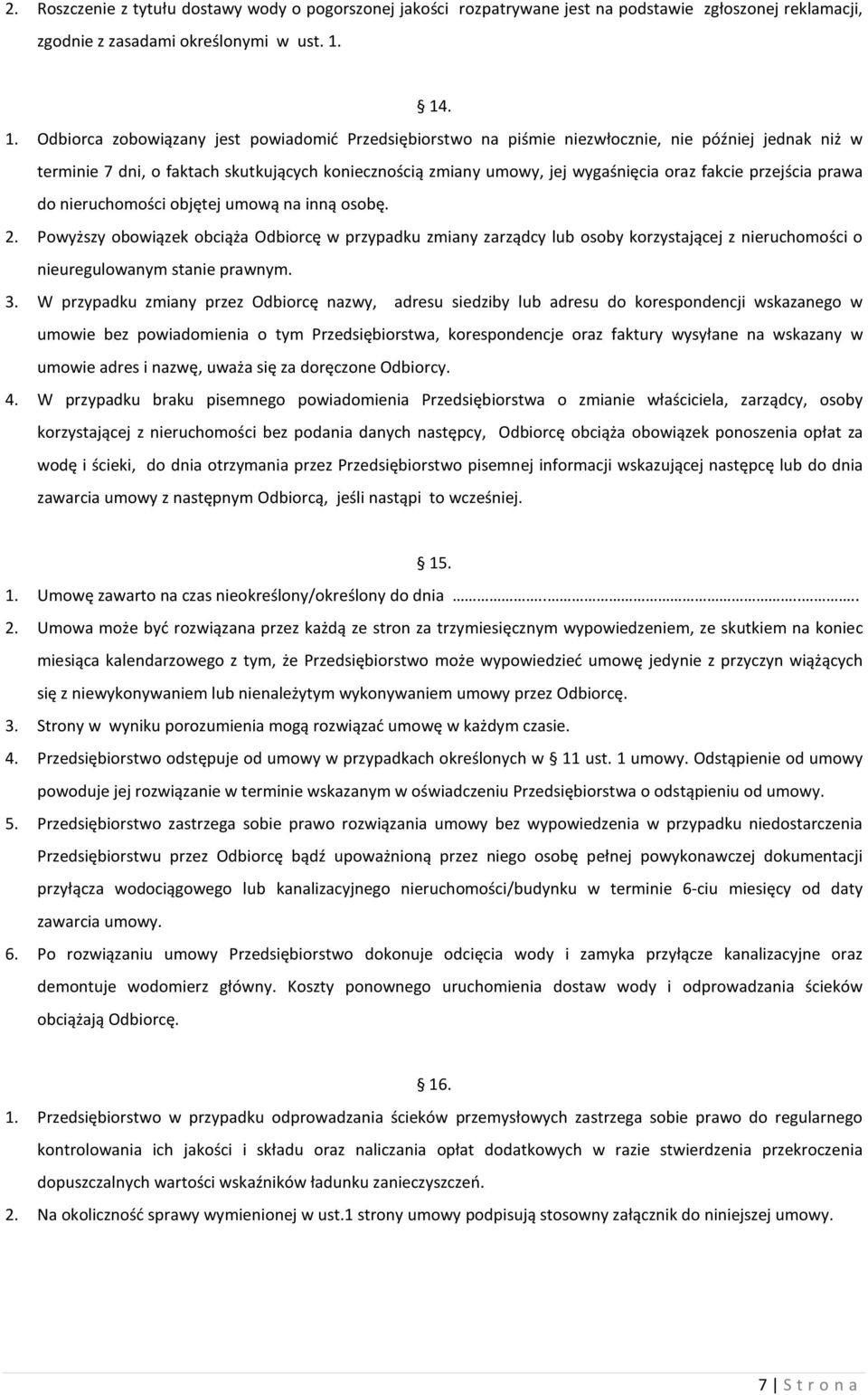Odbiorca zobowiązany jest powiadomić Przedsiębiorstwo na piśmie niezwłocznie, nie później jednak niż w terminie 7 dni, o faktach skutkujących koniecznością zmiany umowy, jej wygaśnięcia oraz fakcie
