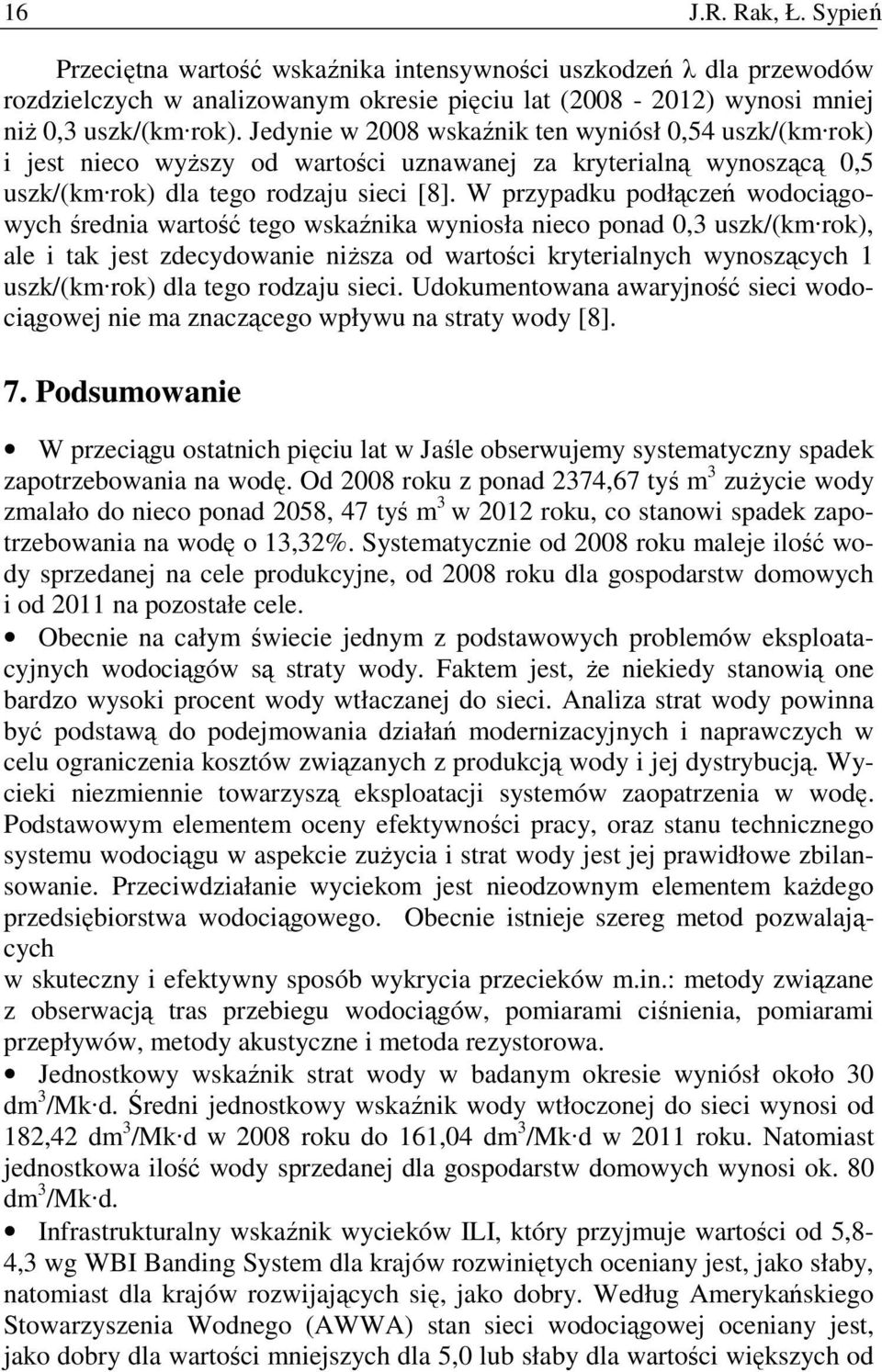 W przypadku podłączeń wodociągowych średnia wartość tego wskaźnika wyniosła nieco ponad 0,3 uszk/(km rok), ale i tak jest zdecydowanie niŝsza od wartości kryterialnych wynoszących 1 uszk/(km rok) dla