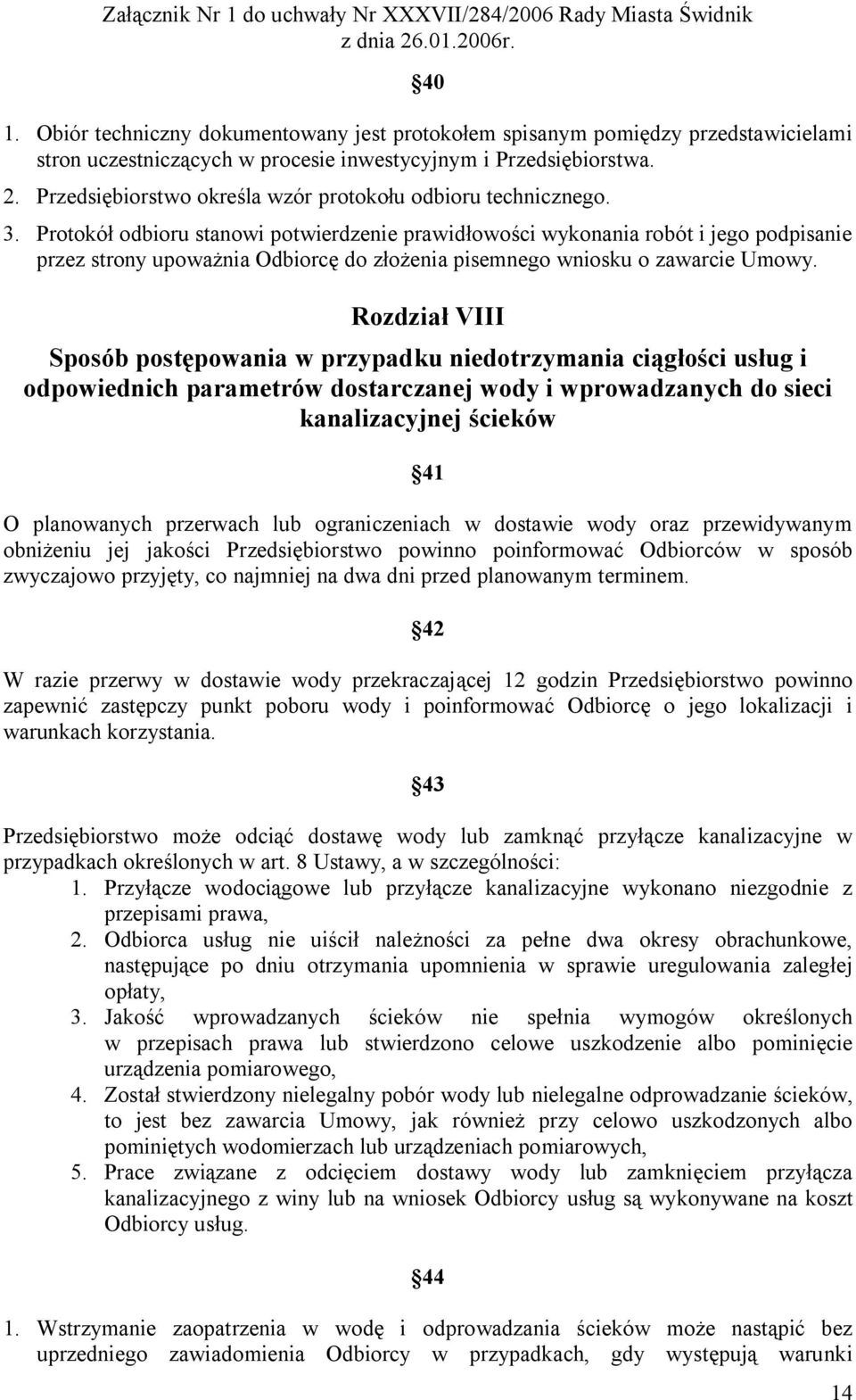 Protokół odbioru stanowi potwierdzenie prawidłowości wykonania robót i jego podpisanie przez strony upoważnia Odbiorcę do złożenia pisemnego wniosku o zawarcie Umowy.