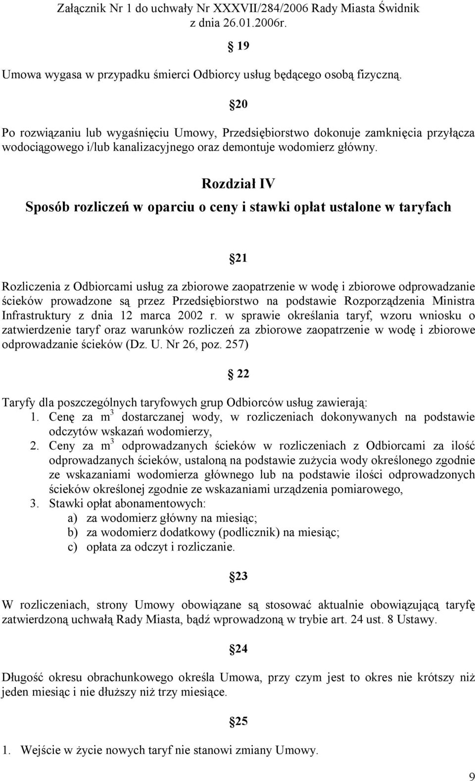 Rozdział IV Sposób rozliczeń w oparciu o ceny i stawki opłat ustalone w taryfach 21 Rozliczenia z Odbiorcami usług za zbiorowe zaopatrzenie w wodę i zbiorowe odprowadzanie ścieków prowadzone są przez