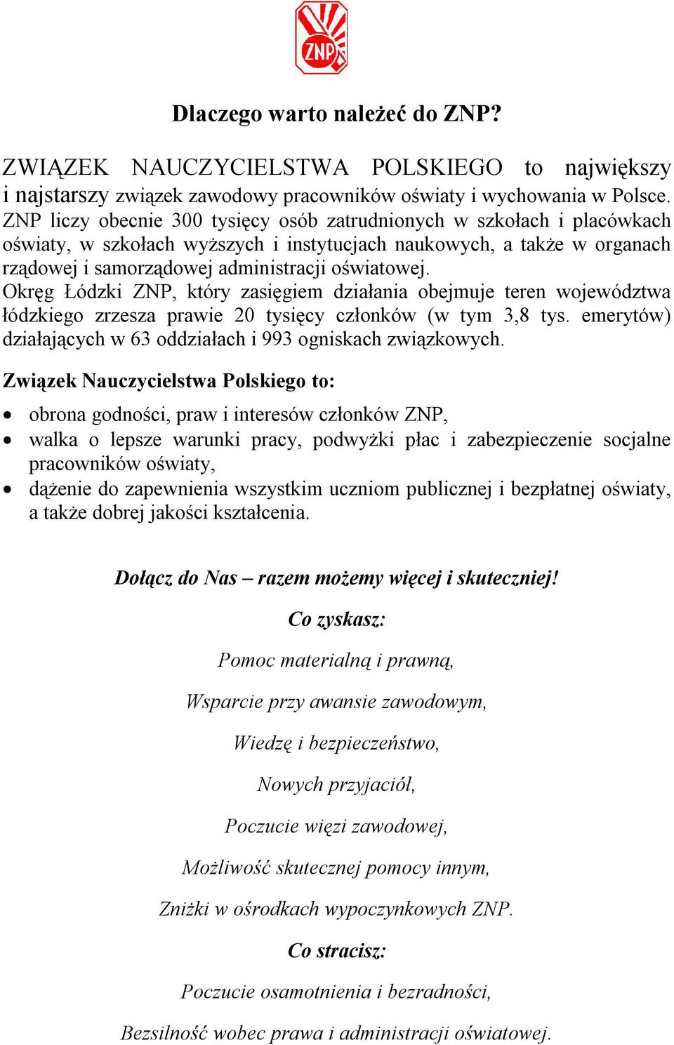 Okręg Łódzki ZNP, który zasięgiem działania obejmuje teren województwa łódzkiego zrzesza prawie 20 tysięcy członków (w tym 3,8 tys. emerytów) działających w 63 oddziałach i 993 ogniskach związkowych.