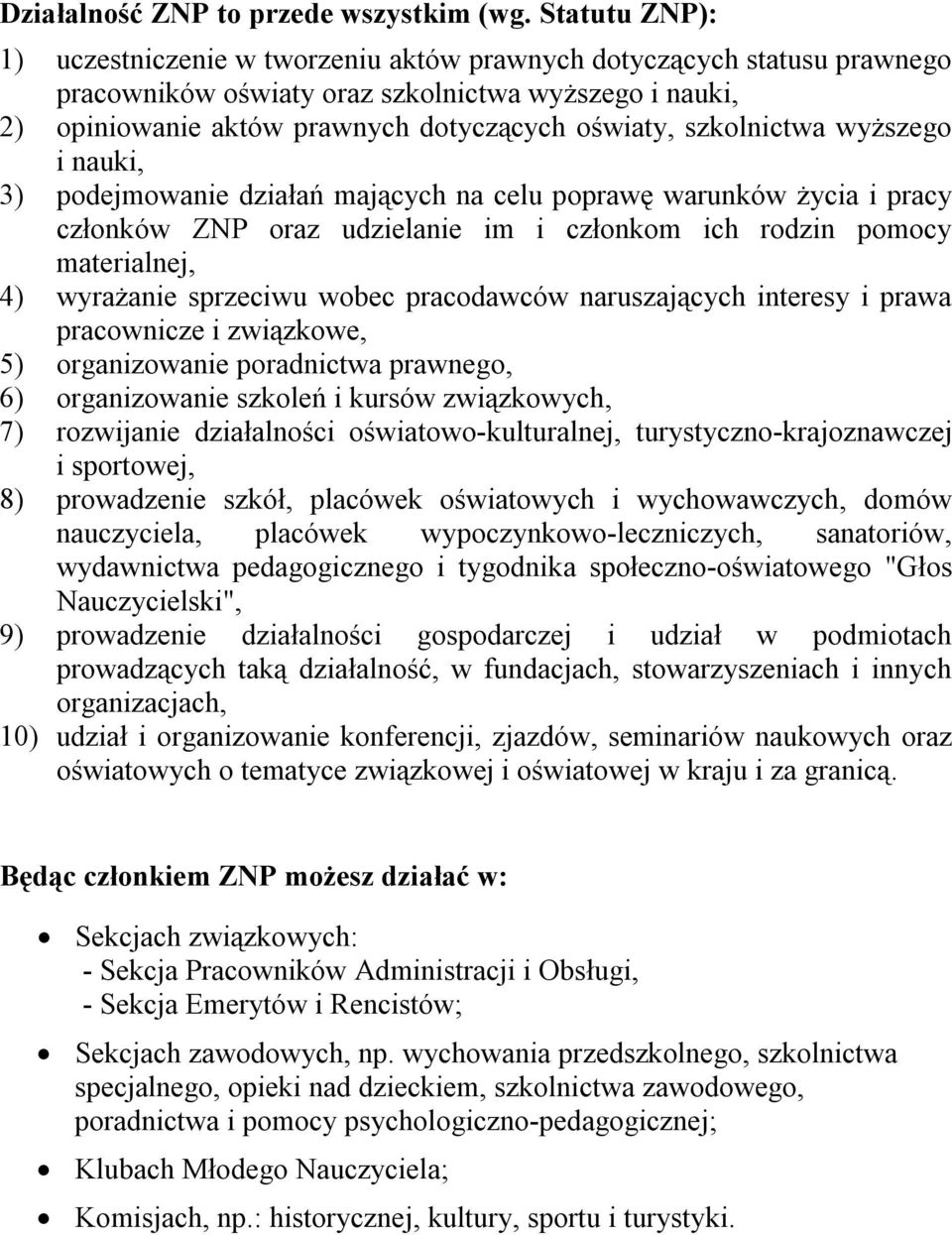 szkolnictwa wyższego i nauki, 3) podejmowanie działań mających na celu poprawę warunków życia i pracy członków ZNP oraz udzielanie im i członkom ich rodzin pomocy materialnej, 4) wyrażanie sprzeciwu