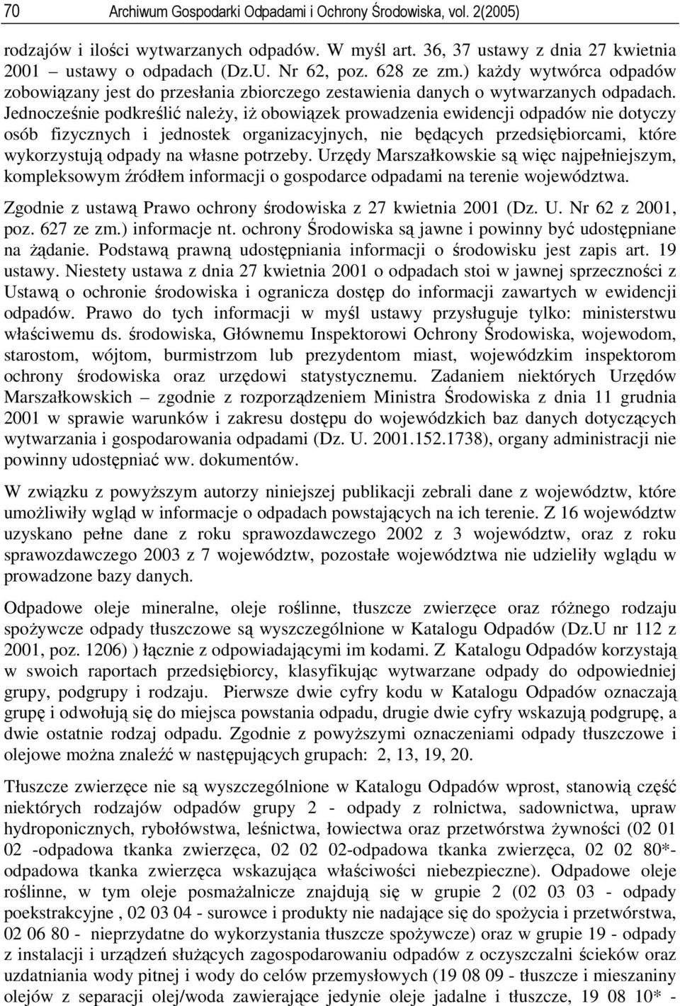 Jednocześnie podkreślić należy, iż obowiązek prowadzenia ewidencji odpadów nie dotyczy osób fizycznych i jednostek organizacyjnych, nie będących przedsiębiorcami, które wykorzystują odpady na własne
