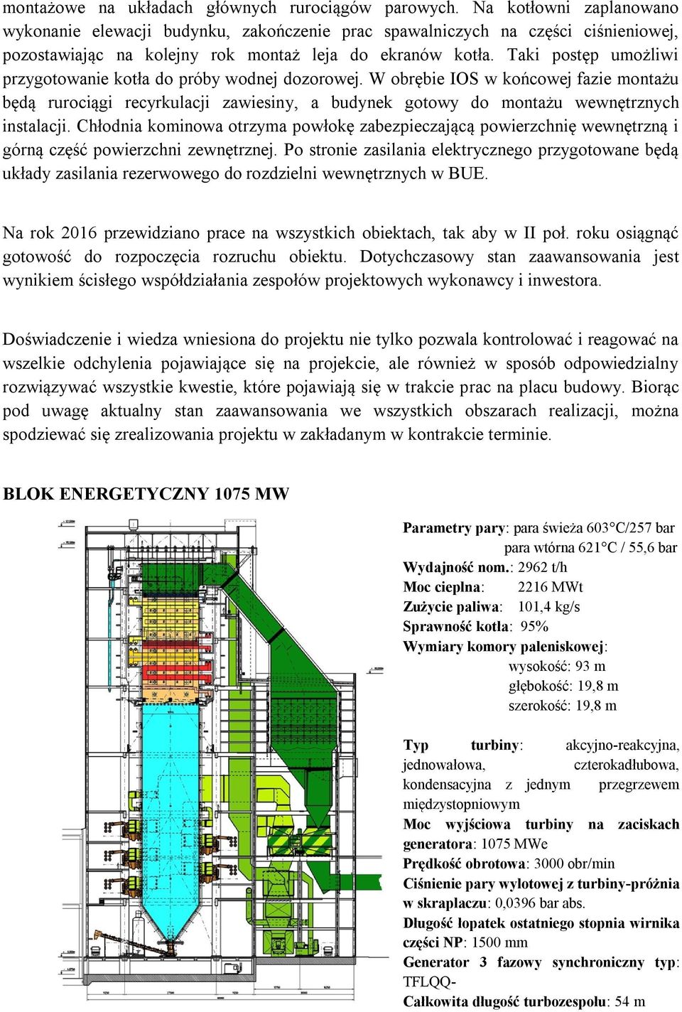 Taki postęp umożliwi przygotowanie kotła do próby wodnej dozorowej. W obrębie IOS w końcowej fazie montażu będą rurociągi recyrkulacji zawiesiny, a budynek gotowy do montażu wewnętrznych instalacji.