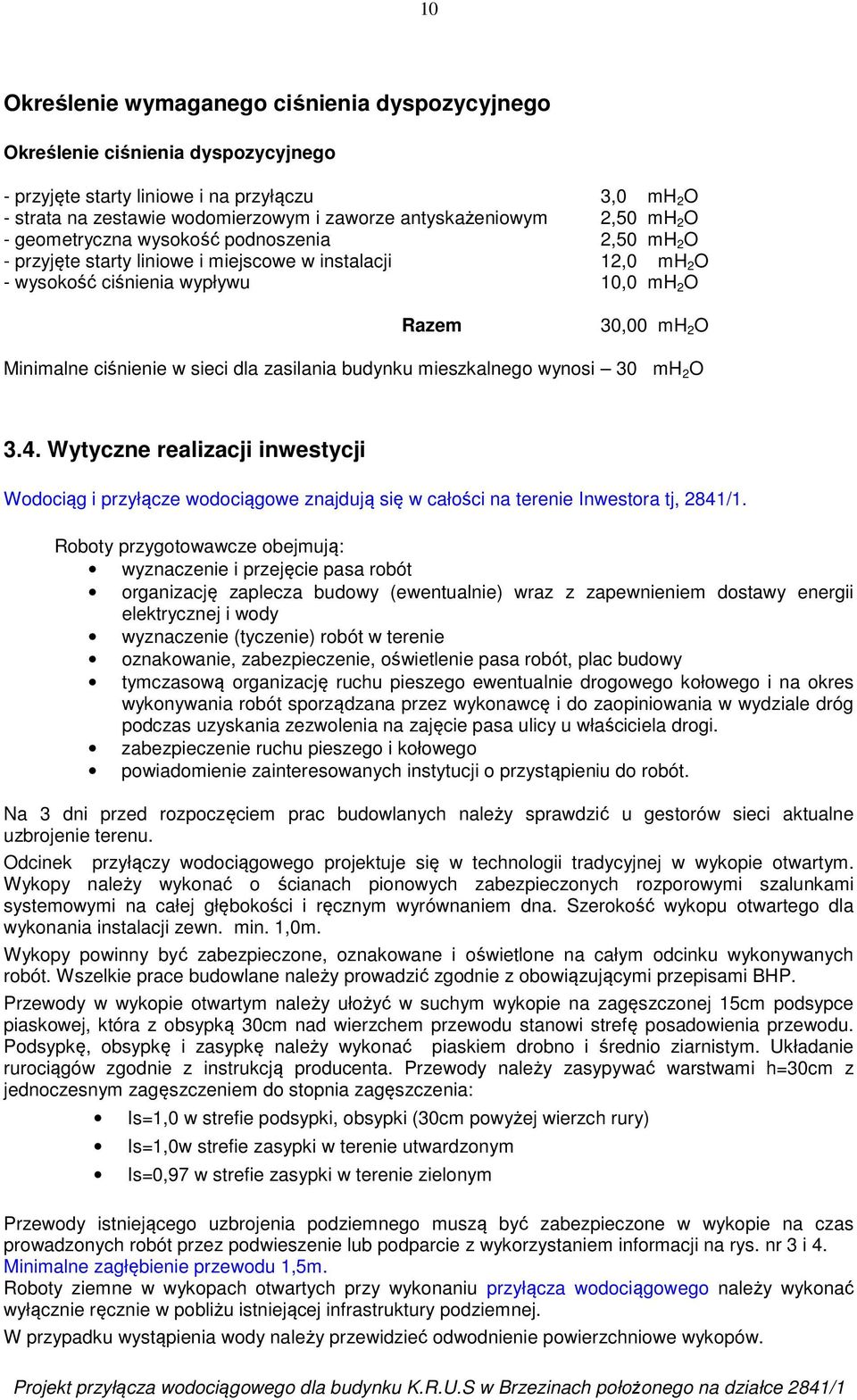 ciśnienie w sieci dla zasilania budynku mieszkalnego wynosi 30 mh 2 O 3.4. Wytyczne realizacji inwestycji Wodociąg i przyłącze wodociągowe znajdują się w całości na terenie Inwestora tj, 2841/1.