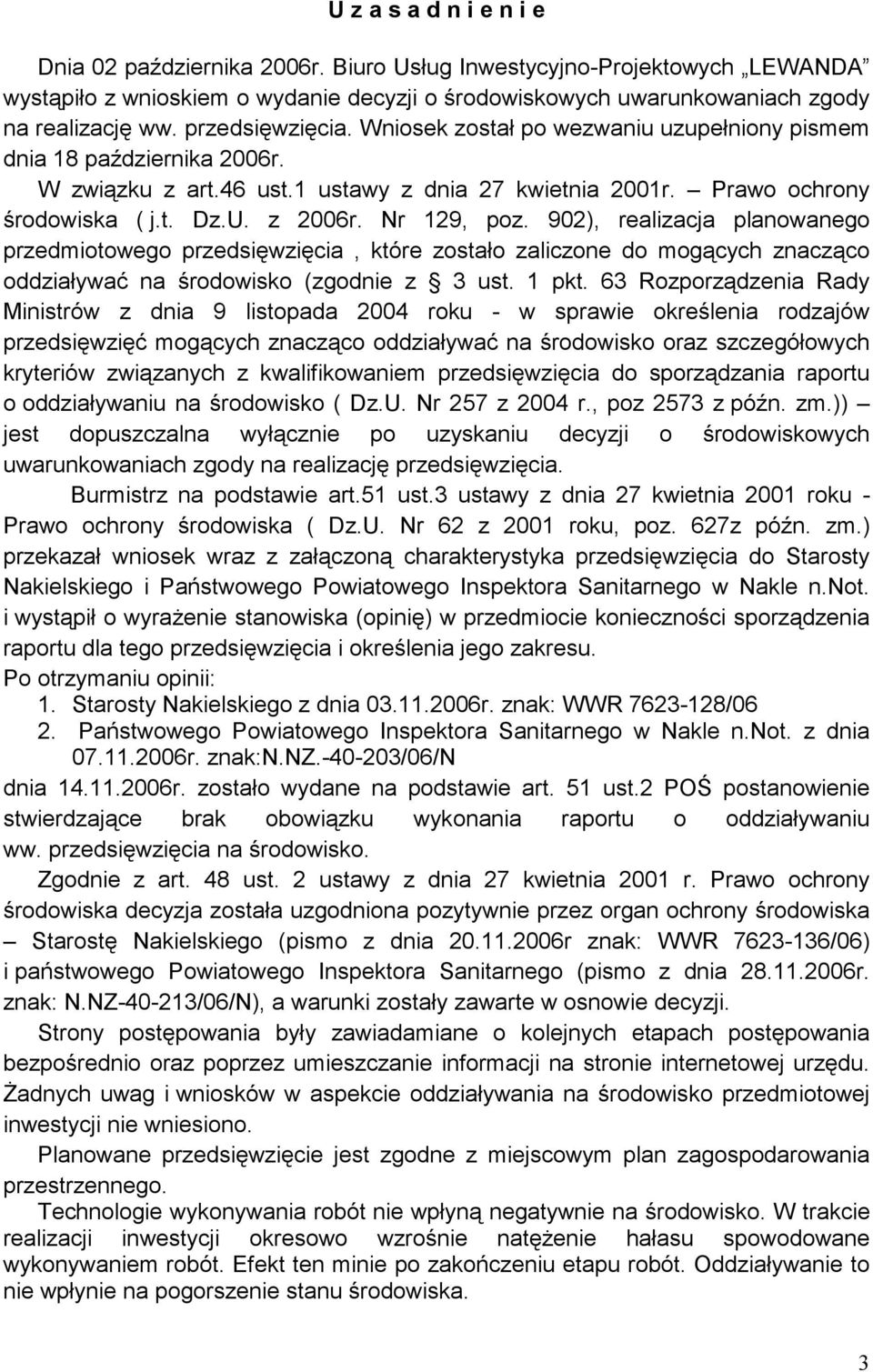 Nr 129, poz. 902), realizacja planowanego przedmiotowego przedsięwzięcia, które zostało zaliczone do mogących znacząco oddziaływać na środowisko (zgodnie z 3 ust. 1 pkt.