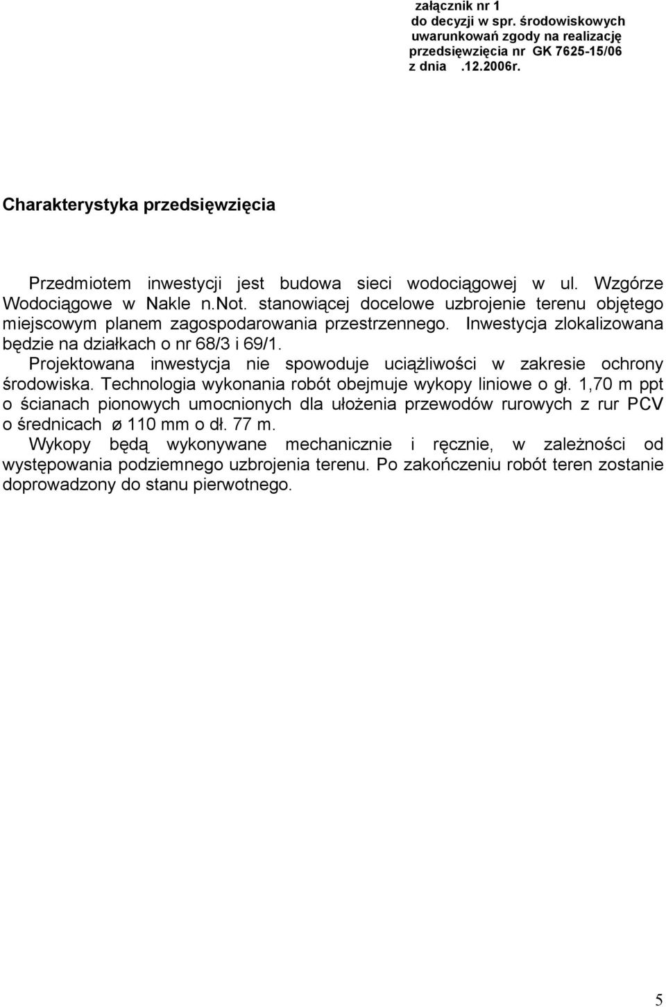 stanowiącej docelowe uzbrojenie terenu objętego miejscowym planem zagospodarowania przestrzennego. Inwestycja zlokalizowana będzie na działkach o nr 68/3 i 69/1.