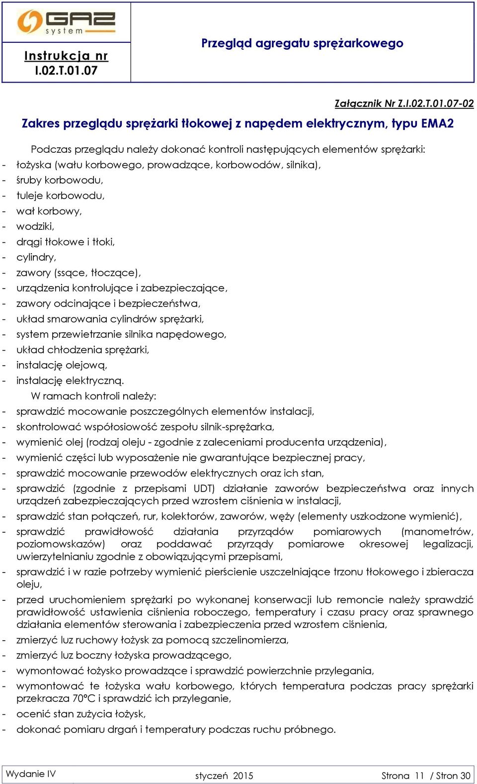 korbowodów, silnika), - śruby korbowodu, - tuleje korbowodu, - wał korbowy, - wodziki, - drągi tłokowe i tłoki, - cylindry, - zawory (ssące, tłoczące), - urządzenia kontrolujące i zabezpieczające, -