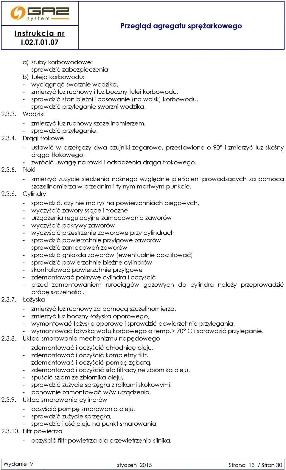 Drągi tłokowe - ustawić w przełęczy dwa czujniki zegarowe, przestawione o 90 i zmierzyć luz skośny drąga tłokowego, - zwrócić uwagę na rowki i odsadzenia drąga tłokowego. 2.3.5.