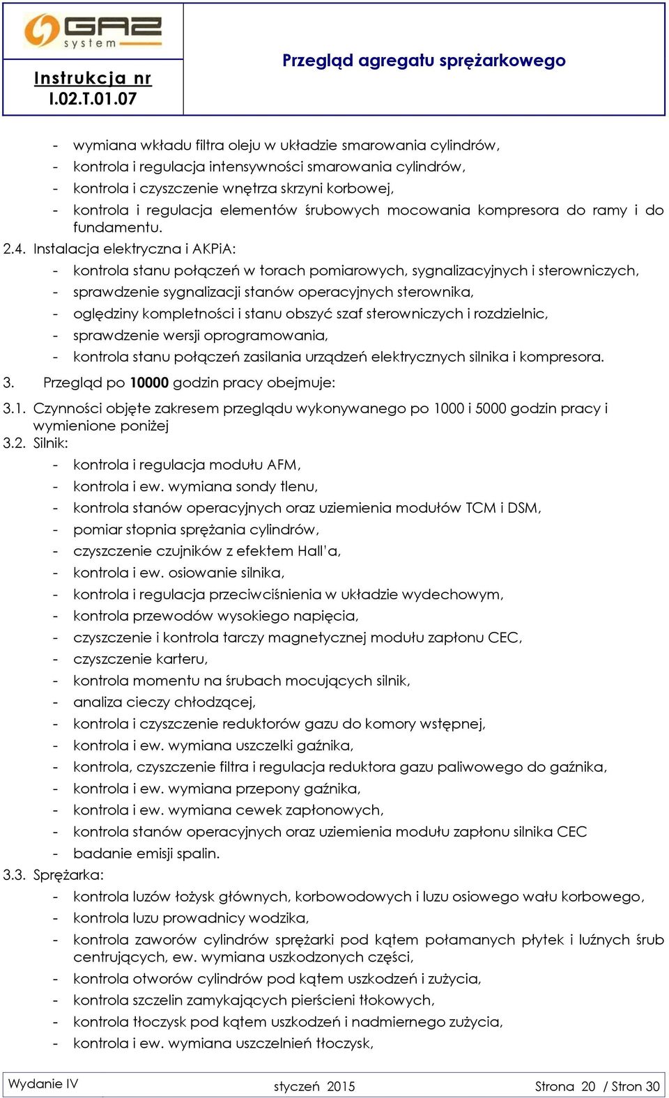 Instalacja elektryczna i AKPiA: - kontrola stanu połączeń w torach pomiarowych, sygnalizacyjnych i sterowniczych, - sprawdzenie sygnalizacji stanów operacyjnych sterownika, - oględziny kompletności i