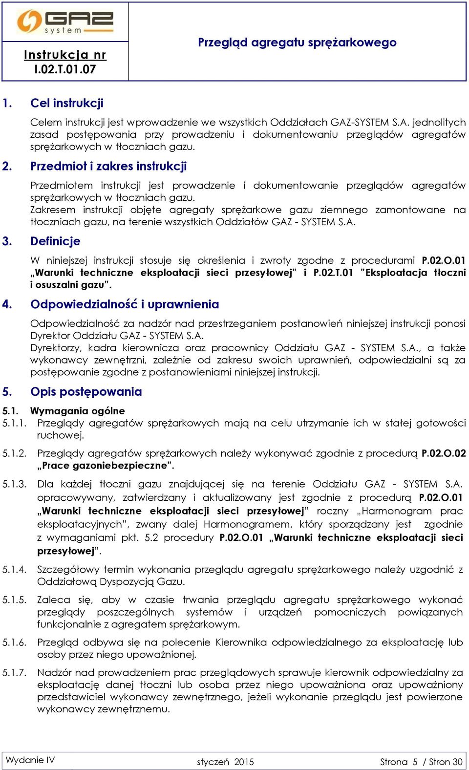 Zakresem instrukcji objęte agregaty sprężarkowe gazu ziemnego zamontowane na tłoczniach gazu, na terenie wszystkich Oddziałów GAZ - SYSTEM S.A. 3.