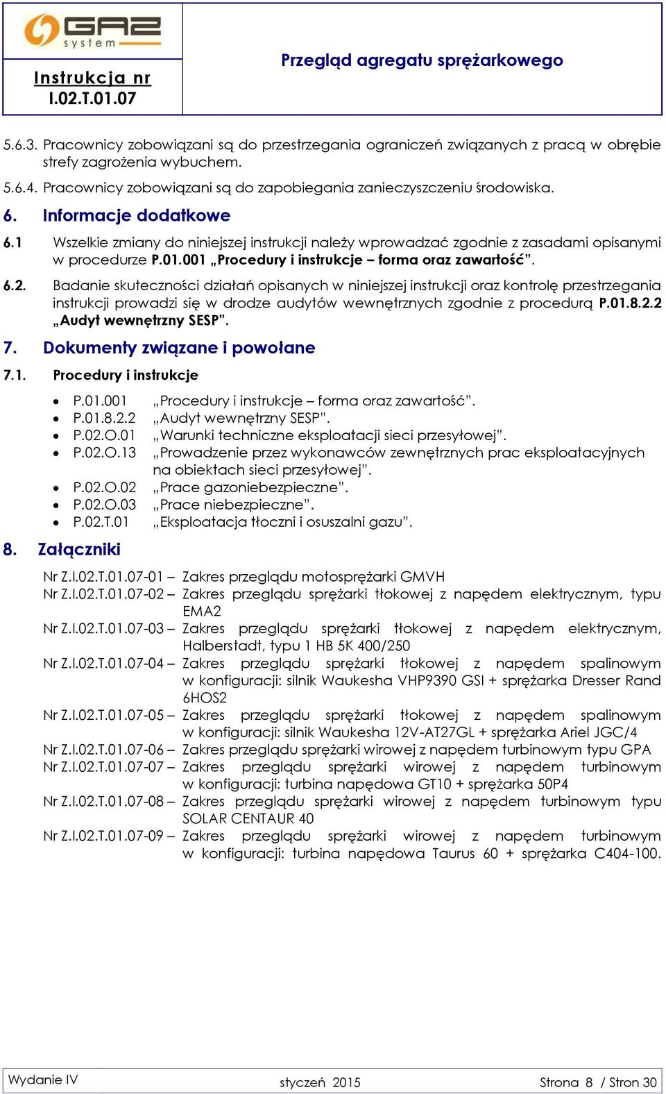 Badanie skuteczności działań opisanych w niniejszej instrukcji oraz kontrolę przestrzegania instrukcji prowadzi się w drodze audytów wewnętrznych zgodnie z procedurą P.01.8.2.2 Audyt wewnętrzny SESP.