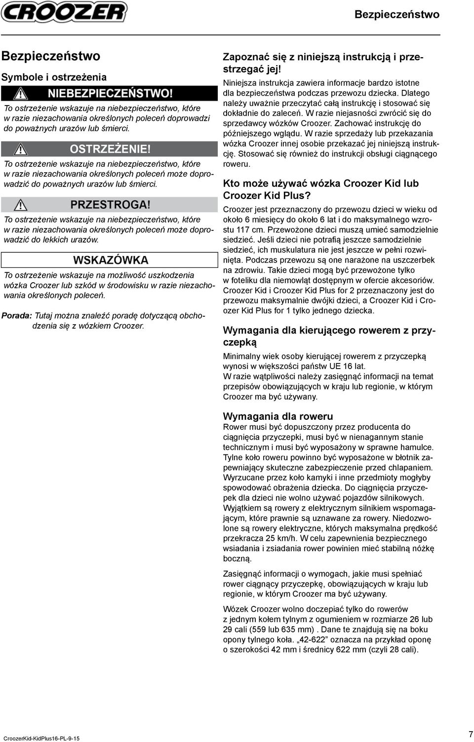 To ostrzeżenie wskazuje na niebezpieczeństwo, które w razie niezachowania określonych poleceń może doprowadzić do lekkich urazów.