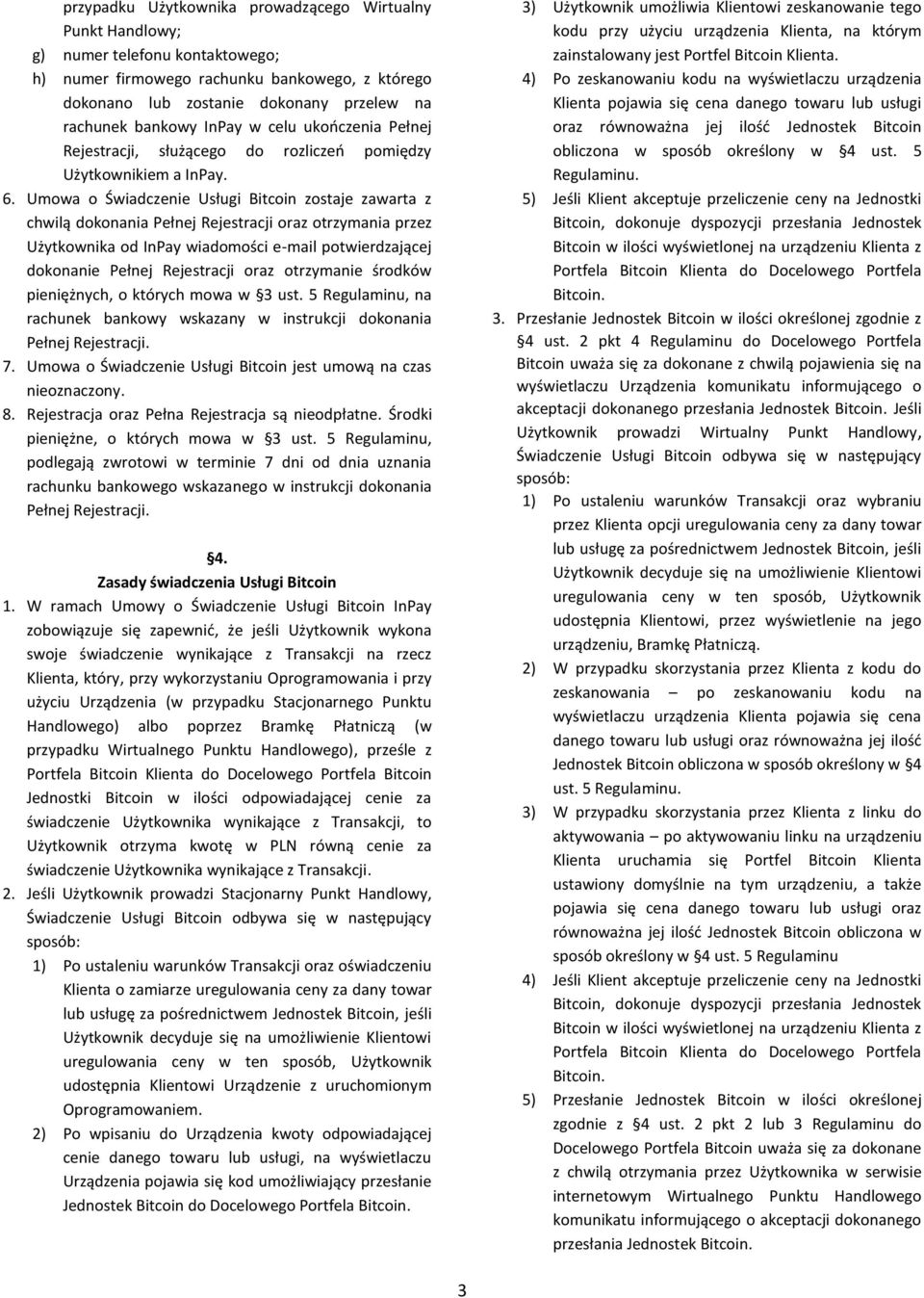 Umowa o Świadczenie Usługi Bitcoin zostaje zawarta z chwilą dokonania Pełnej Rejestracji oraz otrzymania przez Użytkownika od InPay wiadomości e-mail potwierdzającej dokonanie Pełnej Rejestracji oraz