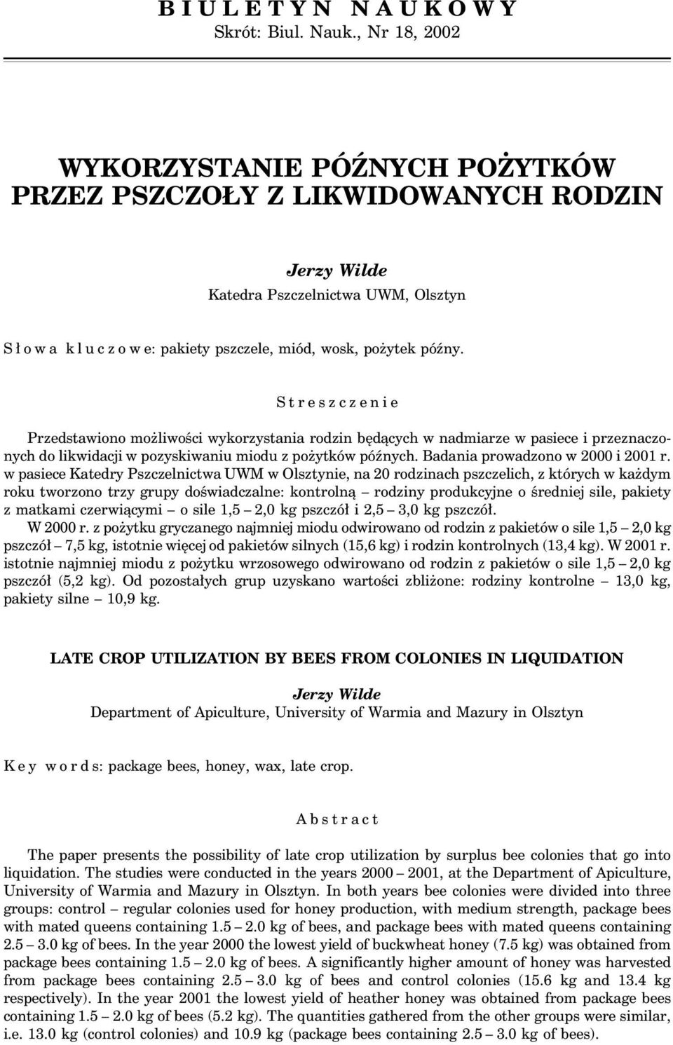Streszczenie Przedstawiono możliwości wykorzystania rodzin będących w nadmiarze w pasiece i przeznaczonych do likwidacji w pozyskiwaniu miodu z pożytków późnych. Badania prowadzono w 2000 i 2001 r.