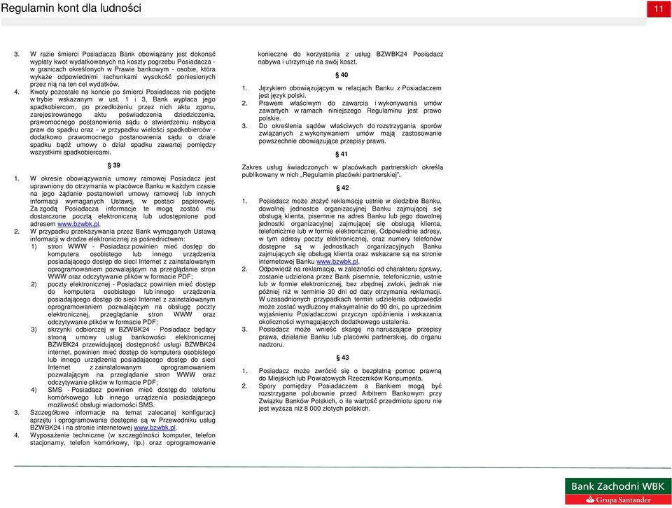 1 i 3, Bank wypłaca jego spadkobiercom, po przedłoŝeniu przez nich aktu zgonu, zarejestrowanego aktu poświadczenia dziedziczenia, prawomocnego postanowienia sądu o stwierdzeniu nabycia praw do spadku