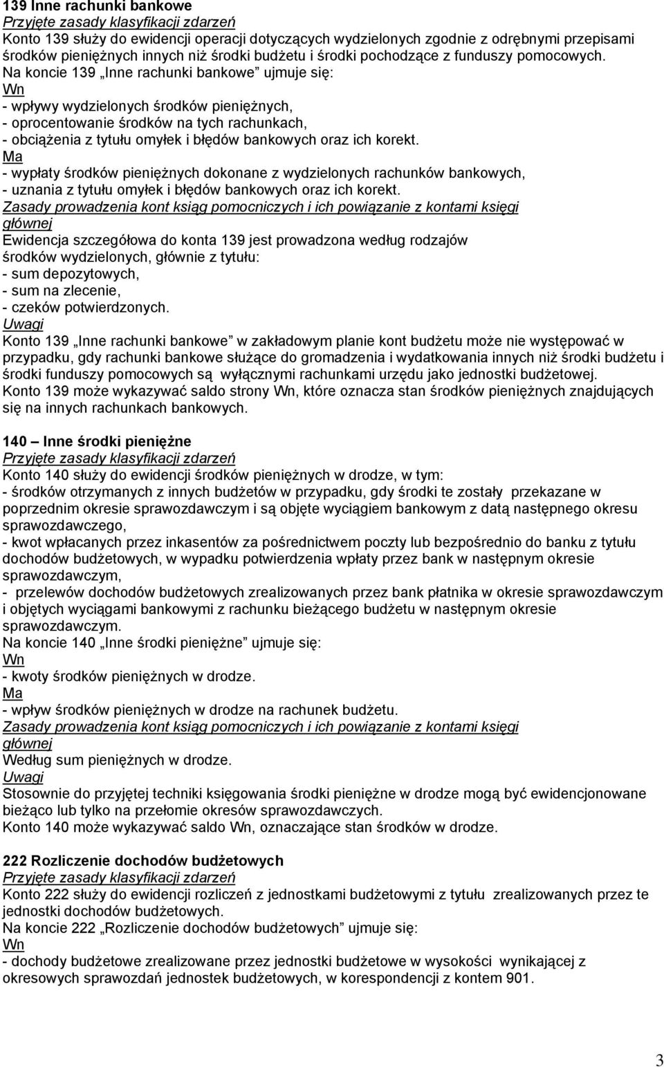 Na koncie 139 Inne rachunki bankowe ujmuje się: - wpływy wydzielonych środków pieniężnych, - oprocentowanie środków na tych rachunkach, - obciążenia z tytułu omyłek i błędów bankowych oraz ich korekt.