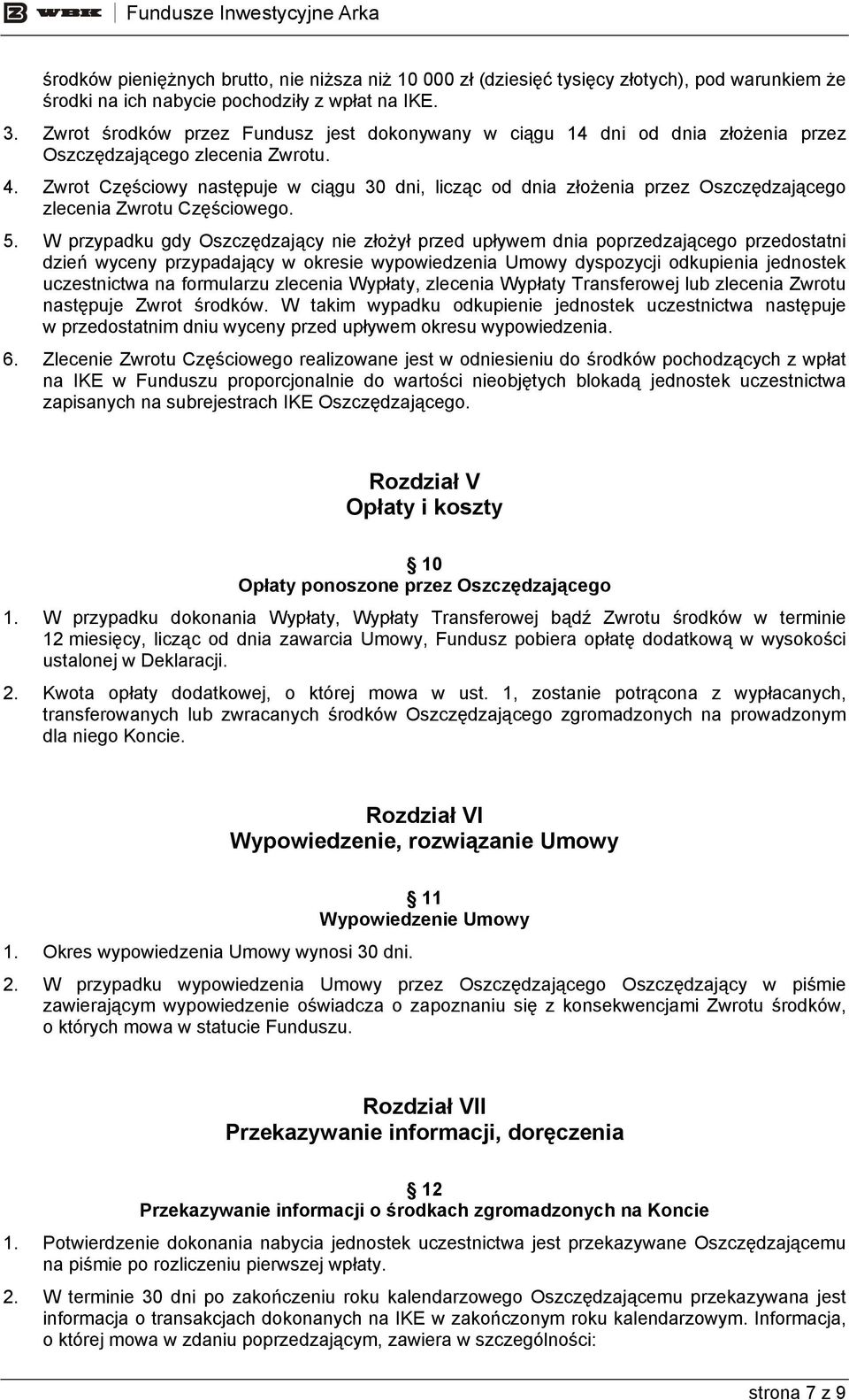 Zwrot Częściowy następuje w ciągu 30 dni, licząc od dnia złożenia przez Oszczędzającego zlecenia Zwrotu Częściowego. 5.