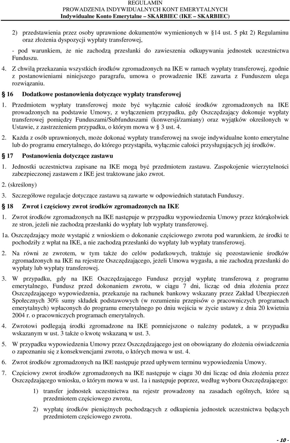 Z chwilą przekazania wszystkich środków zgromadzonych na IKE w ramach wypłaty transferowej, zgodnie z postanowieniami niniejszego paragrafu, umowa o prowadzenie IKE zawarta z Funduszem ulega