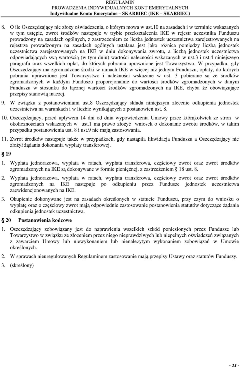 jednostek uczestnictwa zarejestrowanych na rejestrze prowadzonym na zasadach ogólnych ustalana jest jako róŝnica pomiędzy liczbą jednostek uczestnictwa zarejestrowanych na IKE w dniu dokonywania