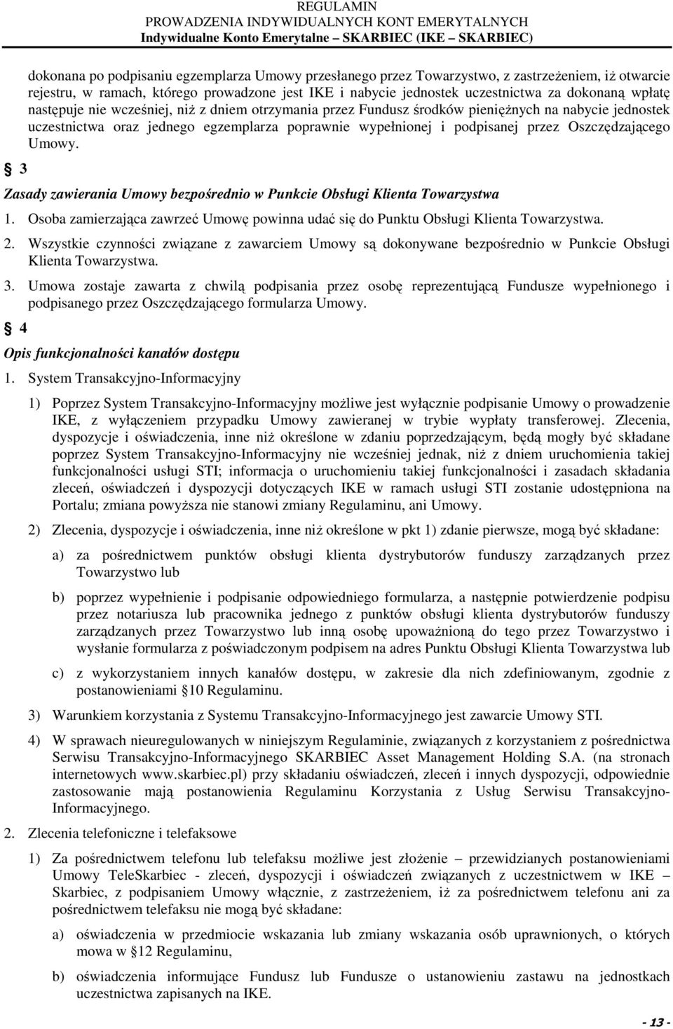 Oszczędzającego Umowy. Zasady zawierania Umowy bezpośrednio w Punkcie Obsługi Klienta Towarzystwa 1. Osoba zamierzająca zawrzeć Umowę powinna udać się do Punktu Obsługi Klienta Towarzystwa. 2.