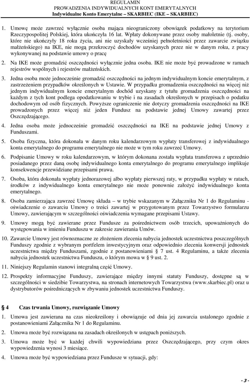 pracy wykonywanej na podstawie umowy o pracę 2. Na IKE moŝe gromadzić oszczędności wyłącznie jedna osoba. IKE nie moŝe być prowadzone w ramach rejestrów wspólnych i rejestrów małŝeńskich. 3.