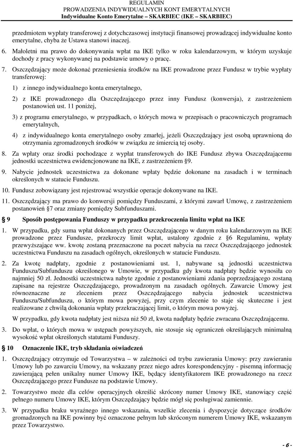 Oszczędzający moŝe dokonać przeniesienia środków na IKE prowadzone przez Fundusz w trybie wypłaty transferowej: 1) z innego indywidualnego konta emerytalnego, 2) z IKE prowadzonego dla