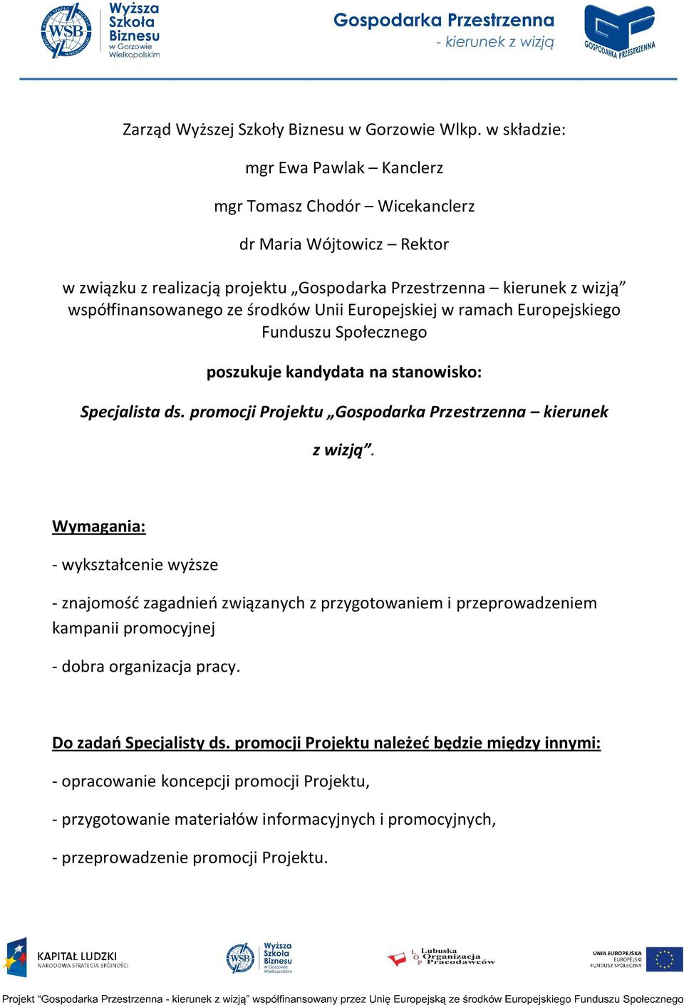 środków Unii Europejskiej w ramach Europejskiego Funduszu Społecznego poszukuje kandydata na stanowisko: Specjalista ds. promocji Projektu Gospodarka Przestrzenna kierunek z wizją.