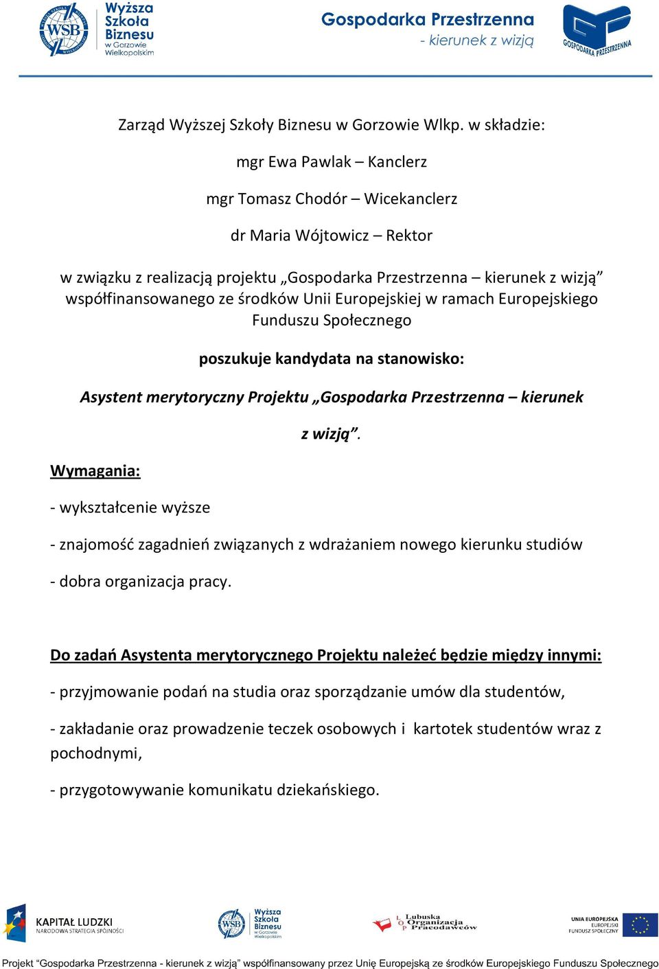 Unii Europejskiej w ramach Europejskiego Funduszu Społecznego poszukuje kandydata na stanowisko: Asystent merytoryczny Projektu Gospodarka Przestrzenna kierunek Wymagania: - wykształcenie wyższe z