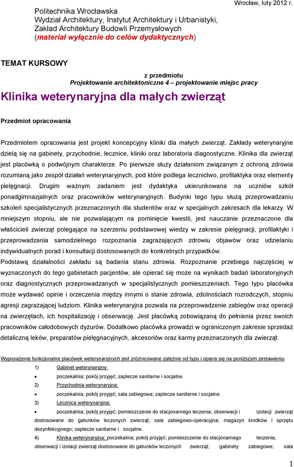 kliniki dla małych zwierząt. Zakłady weterynaryjne dzielą się na gabinety, przychodnie, lecznice, kliniki oraz laboratoria diagnostyczne. Klinika dla zwierząt jest placówką o podwójnym charakterze.