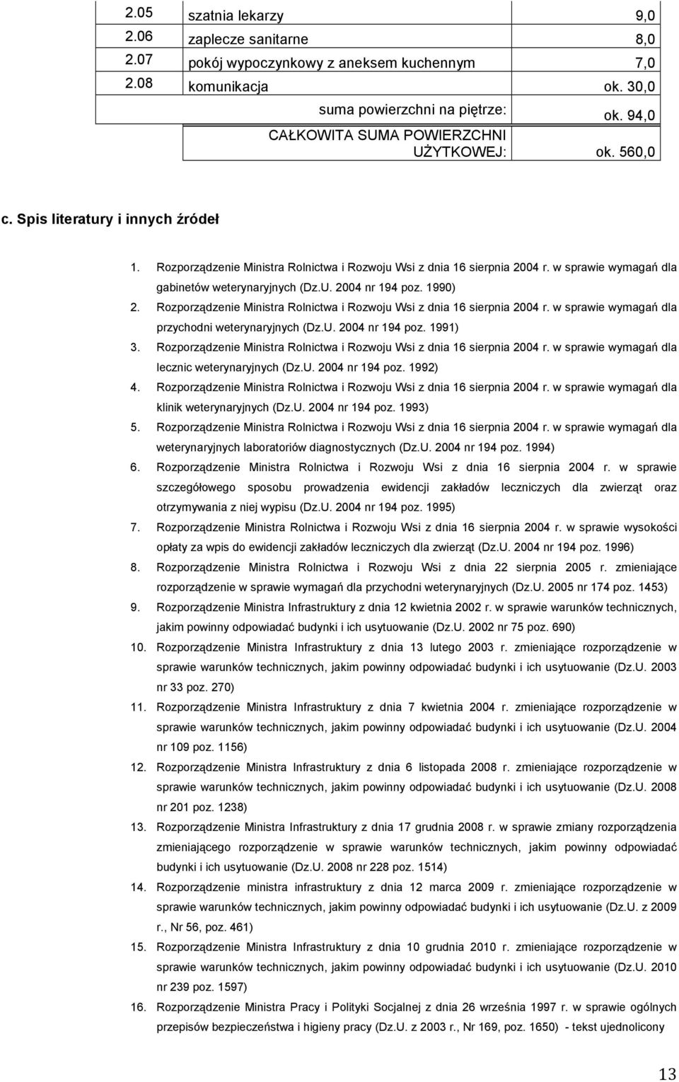 w sprawie wymagań dla gabinetów weterynaryjnych (Dz.U. 2004 nr 194 poz. 1990) 2. Rozporządzenie Ministra Rolnictwa i Rozwoju Wsi z dnia 16 sierpnia 2004 r.