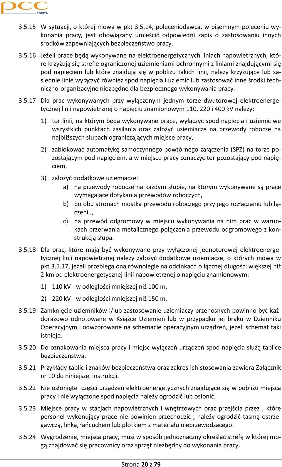 znajdują się w pobliżu takich linii, należy krzyżujące lub sąsiednie linie wyłączyd również spod napięcia i uziemid lub zastosowad inne środki techniczno-organizacyjne niezbędne dla bezpiecznego