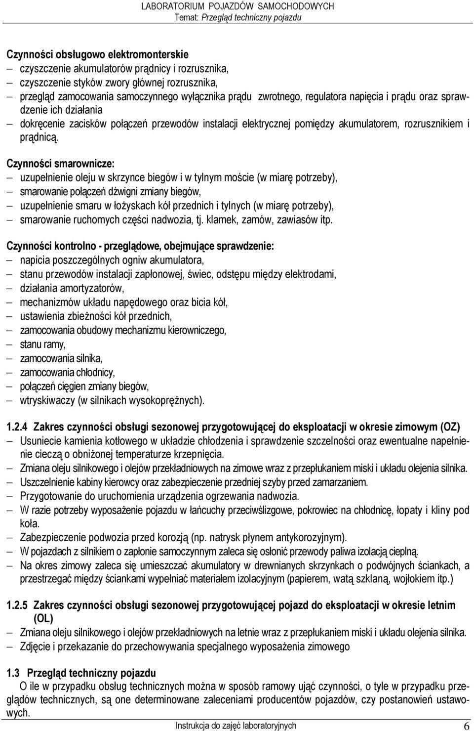Czynności smarownicze: uzupełnienie oleju w skrzynce biegów i w tylnym moście (w miarę potrzeby), smarowanie połączeń dźwigni zmiany biegów, uzupełnienie smaru w łoŝyskach kół przednich i tylnych (w