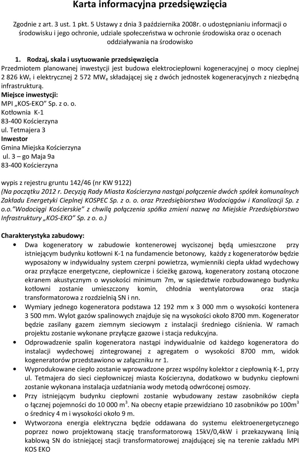 Rodzaj, skala i usytuowanie przedsięwzięcia Przedmiotem planowanej inwestycji jest budowa elektrociepłowni kogeneracyjnej o mocy cieplnej 2 826 kw t i elektrycznej 2 572 MW e składającej się z dwóch