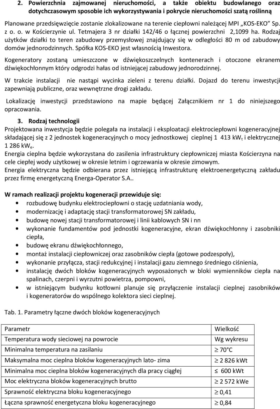 Rodzaj użytków działki to teren zabudowy przemysłowej znajdujący się w odległości 80 m od zabudowy domów jednorodzinnych. Spółka KOS-EKO jest własnością Inwestora.