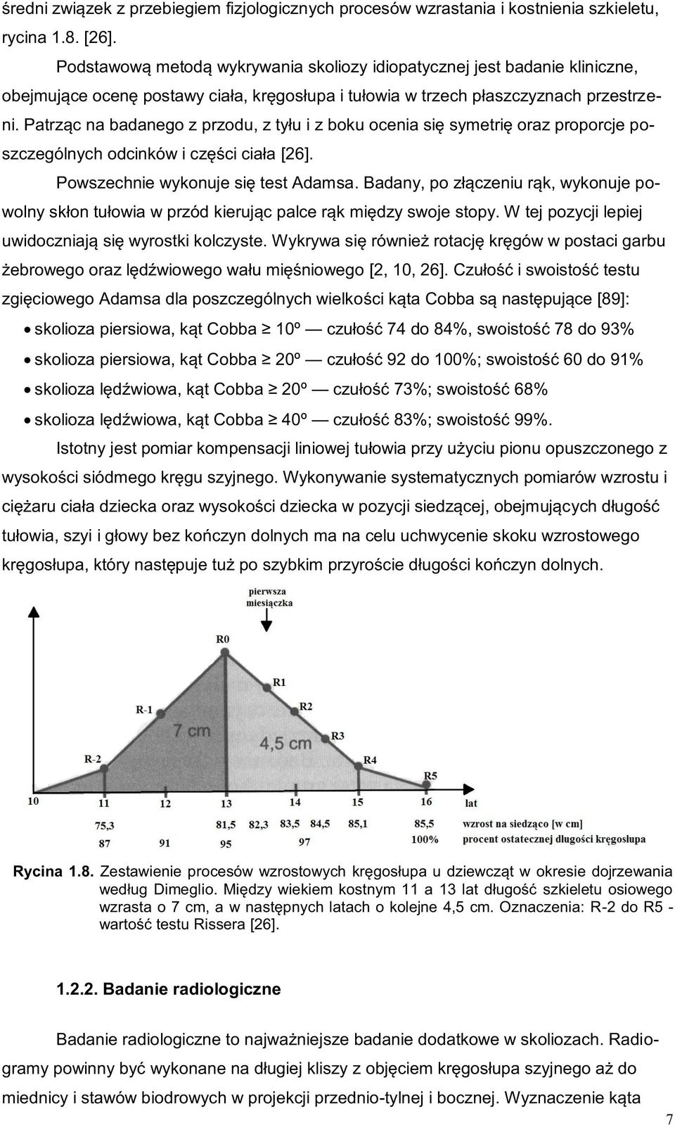 Patrząc na badanego z przodu, z tyłu i z boku ocenia się symetrię oraz proporcje poszczególnych odcinków i części ciała [26]. Powszechnie wykonuje się test Adamsa.