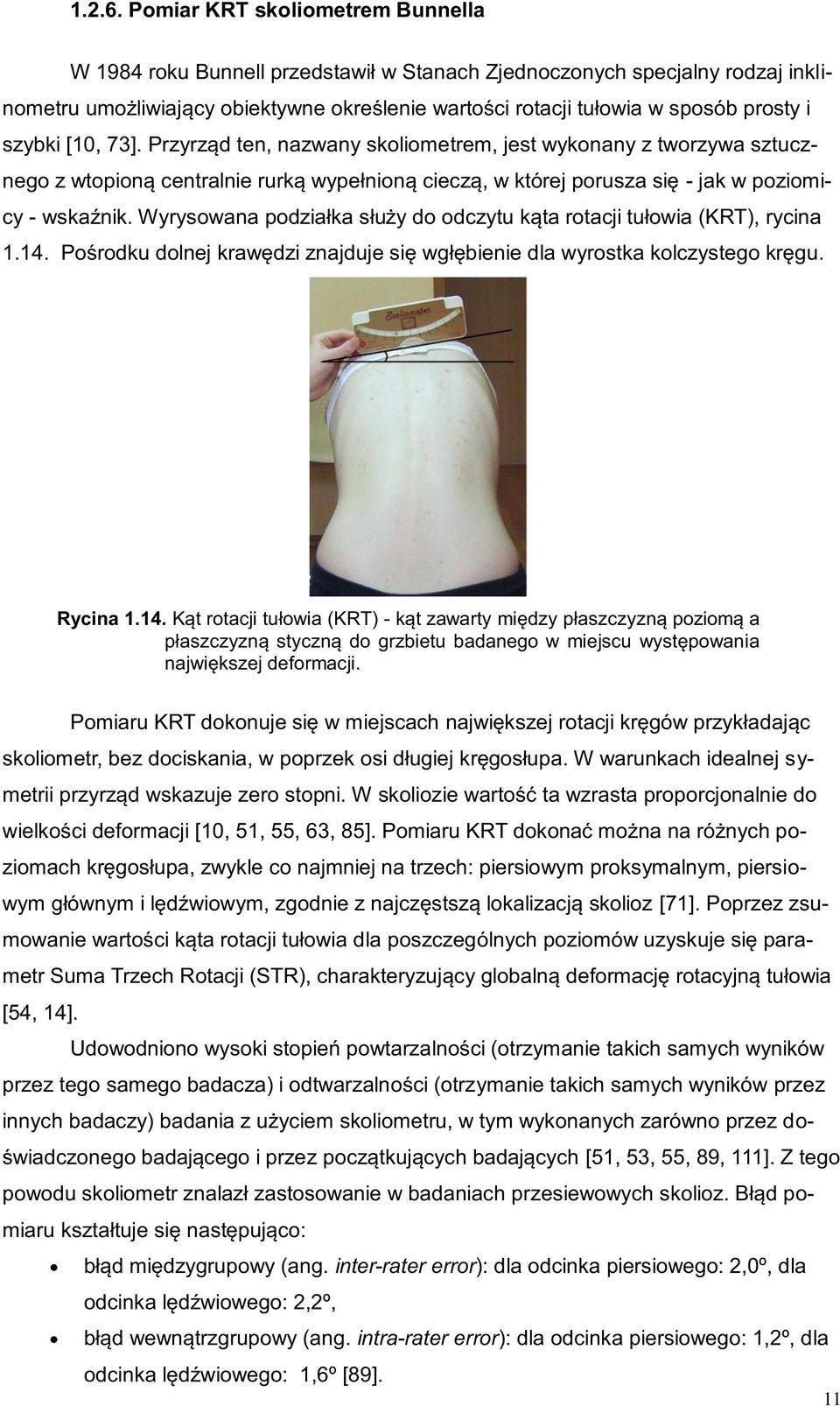 szybki [10, 73]. Przyrząd ten, nazwany skoliometrem, jest wykonany z tworzywa sztucznego z wtopioną centralnie rurką wypełnioną cieczą, w której porusza się - jak w poziomicy - wskaźnik.