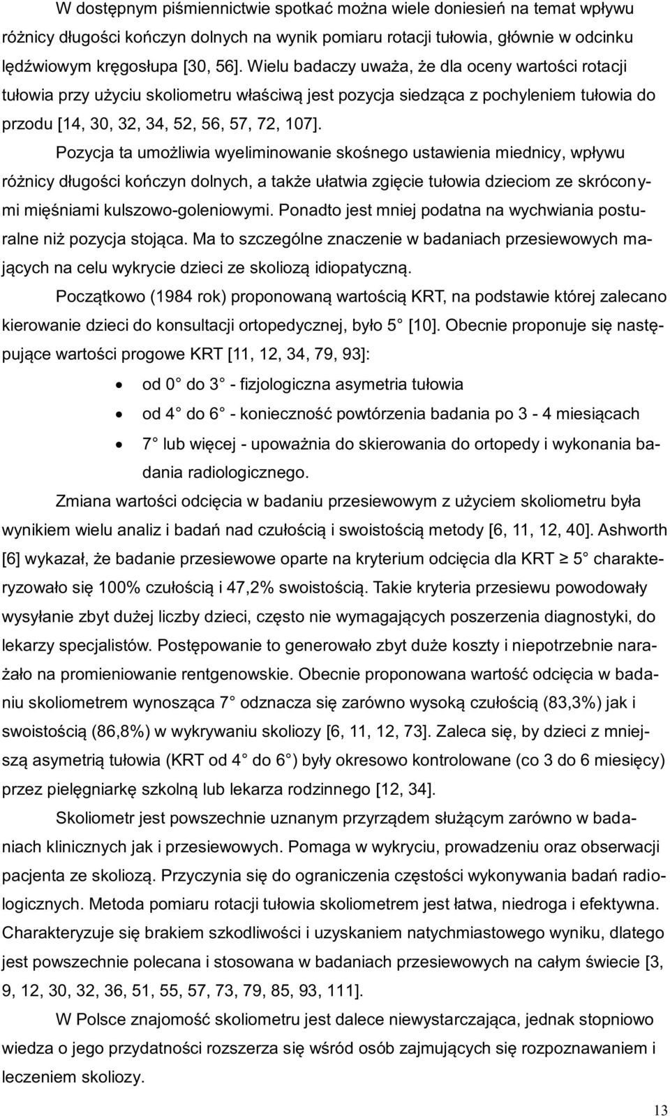 Pozycja ta umożliwia wyeliminowanie skośnego ustawienia miednicy, wpływu różnicy długości kończyn dolnych, a także ułatwia zgięcie tułowia dzieciom ze skróconymi mięśniami kulszowo-goleniowymi.