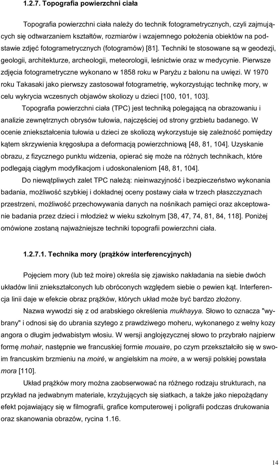 zdjęć fotogrametrycznych (fotogramów) [81]. Techniki te stosowane są w geodezji, geologii, architekturze, archeologii, meteorologii, leśnictwie oraz w medycynie.