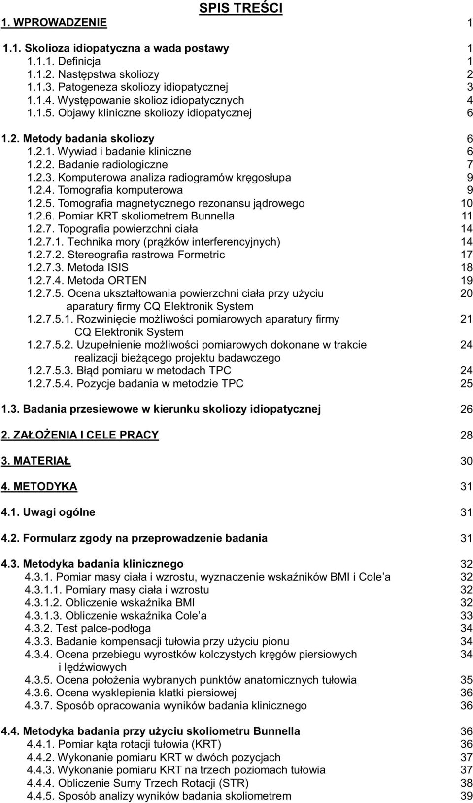 Komputerowa analiza radiogramów kręgosłupa 1.2.4. Tomografia komputerowa 1.2.5. Tomografia magnetycznego rezonansu jądrowego 1.2.6. Pomiar KRT skoliometrem Bunnella 1.2.7.