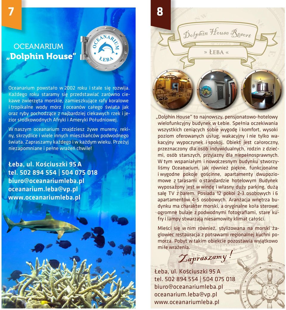 rzek i jezior słodkowodnych Afryki i Ameryki Południowej. W naszym oceanarium znajdziesz żywe mureny, rekiny, skrzydlice i wiele innych mieszkańców podwodnego świata.