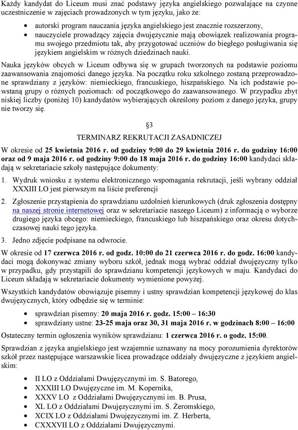 angielskim w różnych dziedzinach nauki. Nauka języków obcych w Liceum odbywa się w grupach tworzonych na podstawie poziomu zaawansowania znajomości danego języka.