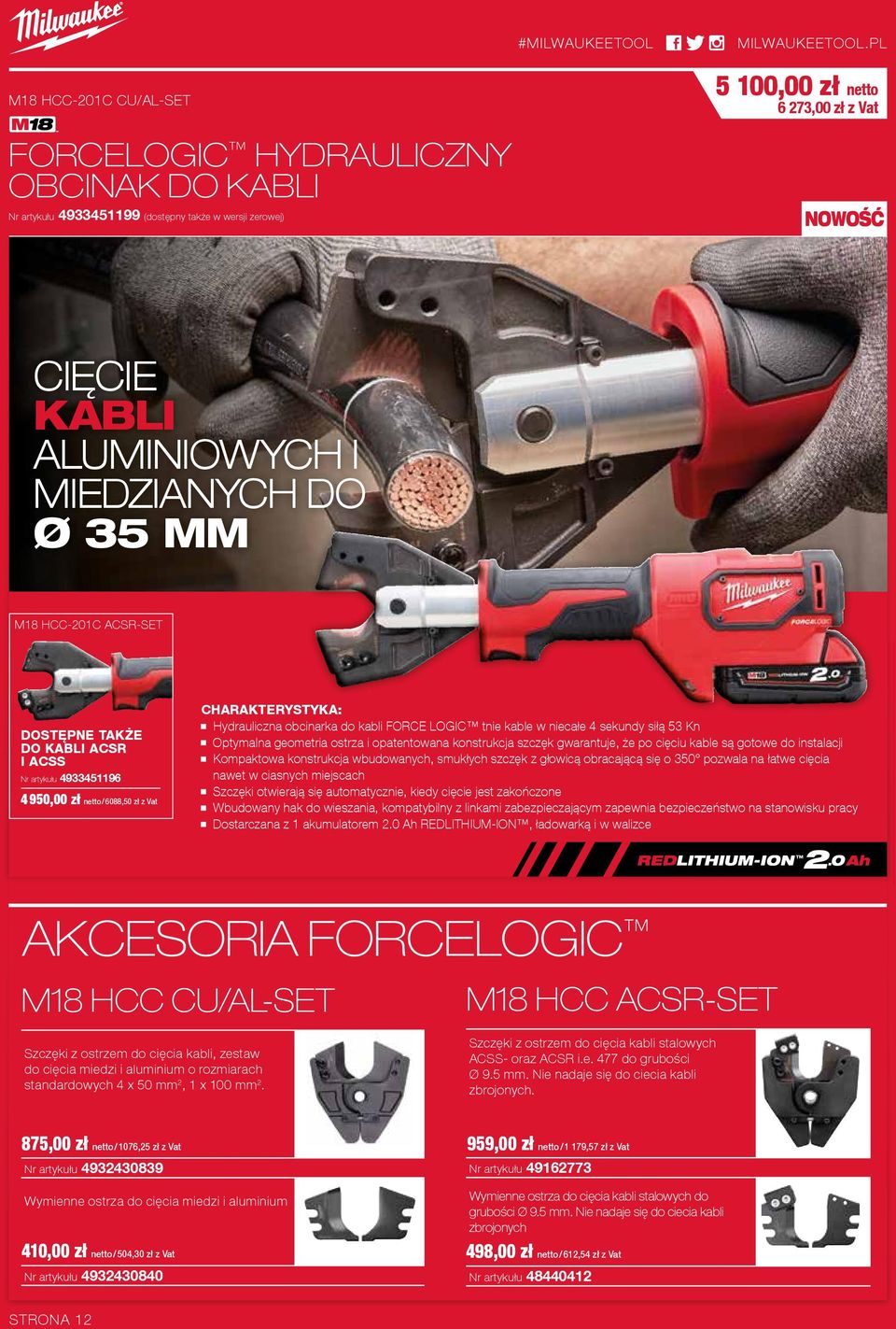 DO Ø 35 MM M18 HCC-201C ACSR-SET DOSTĘPNE TAKŻE DO KABLI ACSR I ACSS Nr artykułu 4933451196 4 950,00 zł netto / 6088,50 zł z Vat CHARAKTERYSTYKA: Hydrauliczna obcinarka do kabli FORCE LOGIC tnie