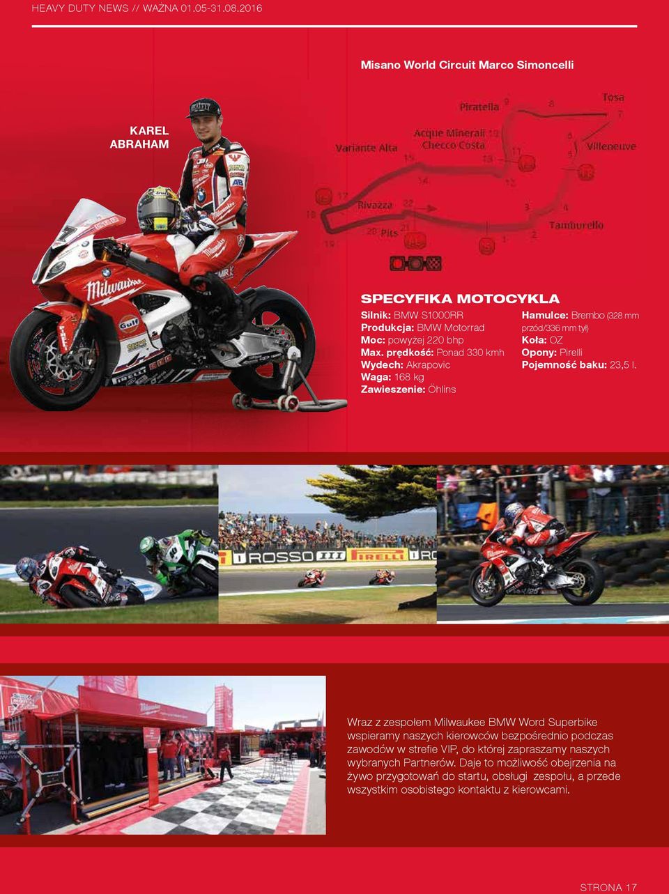 prędkość: Ponad 330 kmh Wydech: Akrapovic Waga: 168 kg Zawieszenie: Öhlins Hamulce: Brembo (328 mm przód/336 mm tył) Koła: OZ Opony: Pirelli Pojemność baku: 23,5