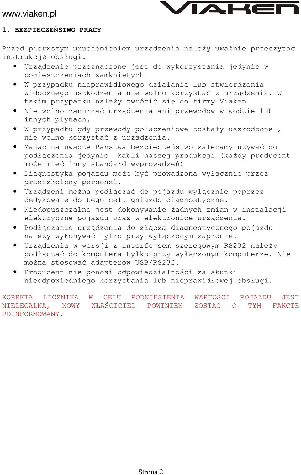 W takim przypadku należy zwrócić się do firmy Viaken Nie wolno zanurzać urządzenia ani przewodów w wodzie lub innych płynach.