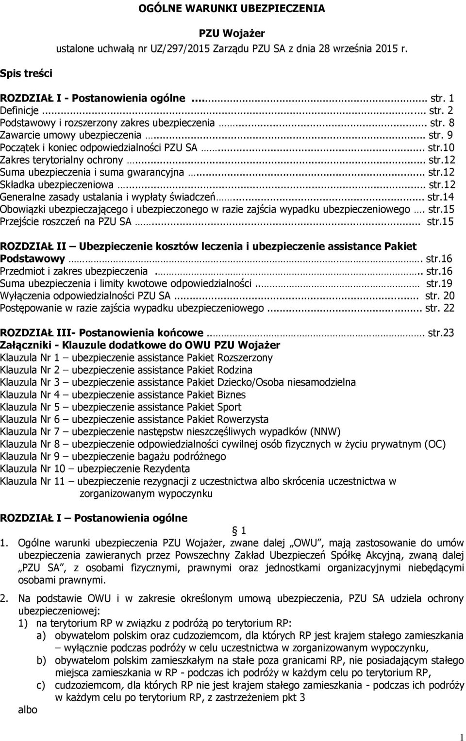 .. str.12 Suma ubezpieczenia i suma gwarancyjna... str.12 Składka ubezpieczeniowa... str.12 Generalne zasady ustalania i wypłaty świadczeń... str.14 Obowiązki ubezpieczającego i ubezpieczonego w razie zajścia wypadku ubezpieczeniowego.