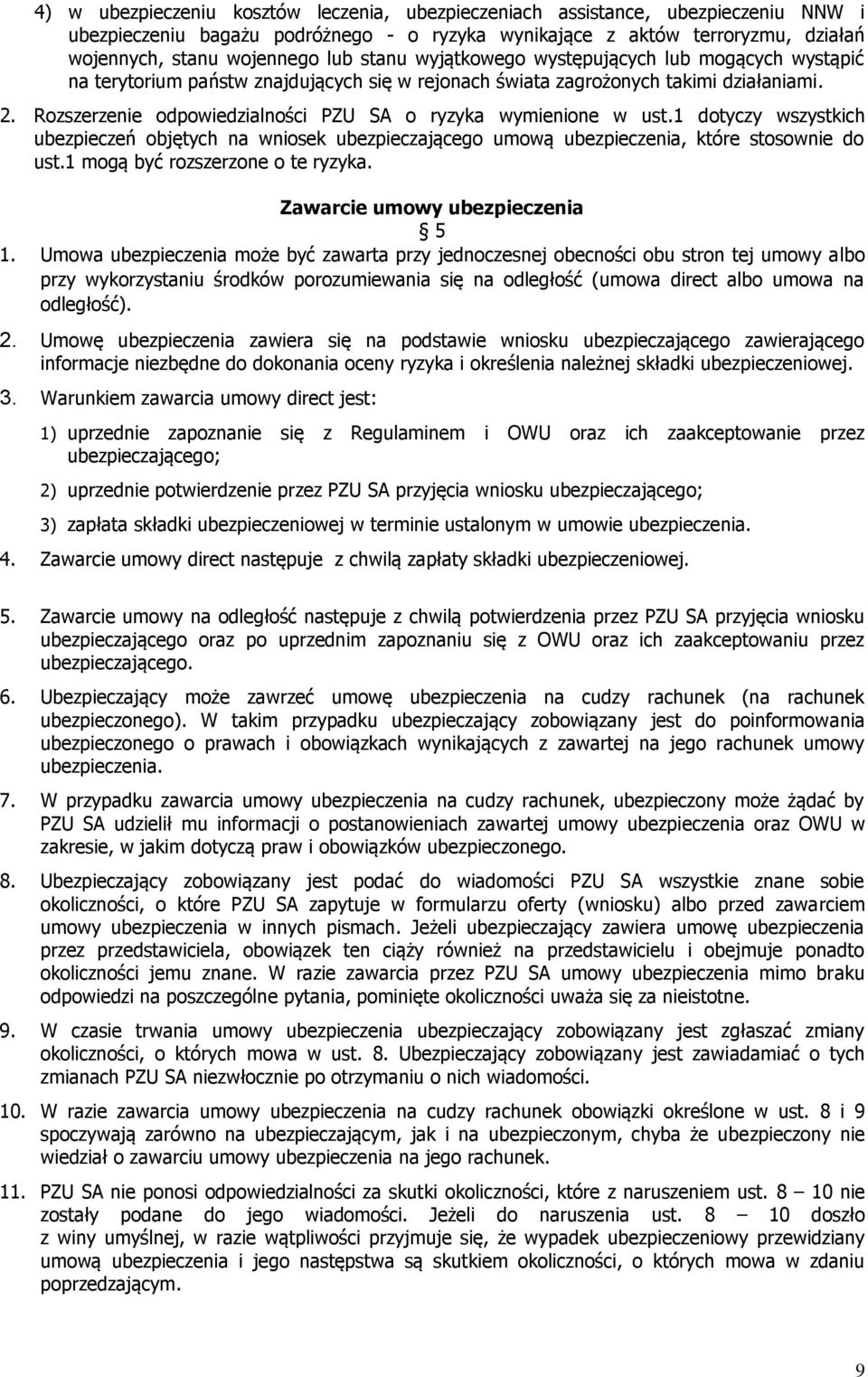 Rozszerzenie odpowiedzialności PZU SA o ryzyka wymienione w ust.1 dotyczy wszystkich ubezpieczeń objętych na wniosek ubezpieczającego umową ubezpieczenia, które stosownie do ust.