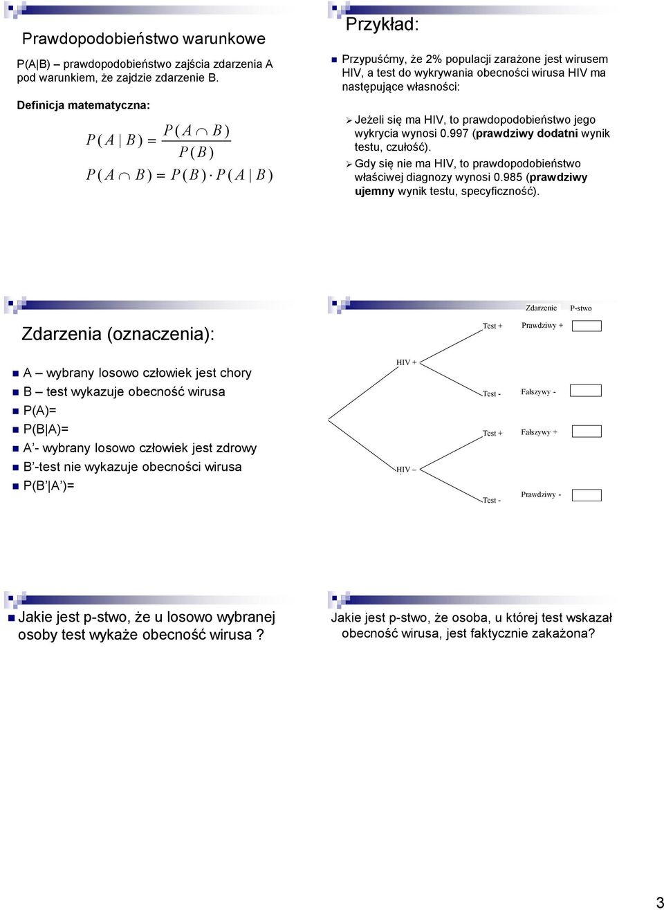 następujące własności: Jeżeli się ma HIV, to prawdopodobieństwo jego wykrycia wynosi 0.997 (prawdziwy dodatni wynik testu, czułość).