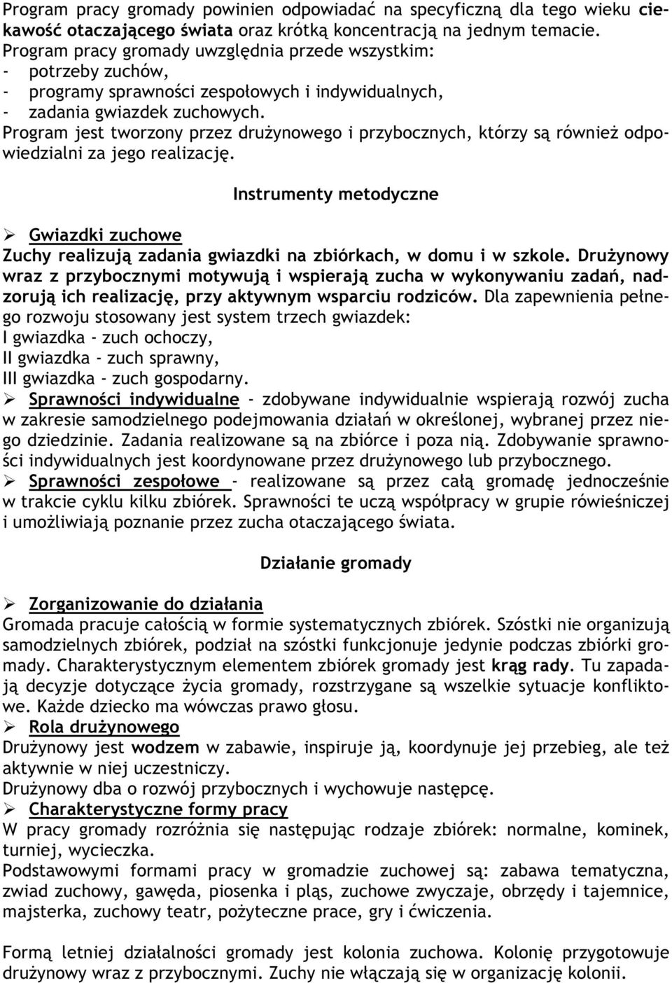 Program jest tworzony przez drużynowego i przybocznych, którzy są również odpowiedzialni za jego realizację.