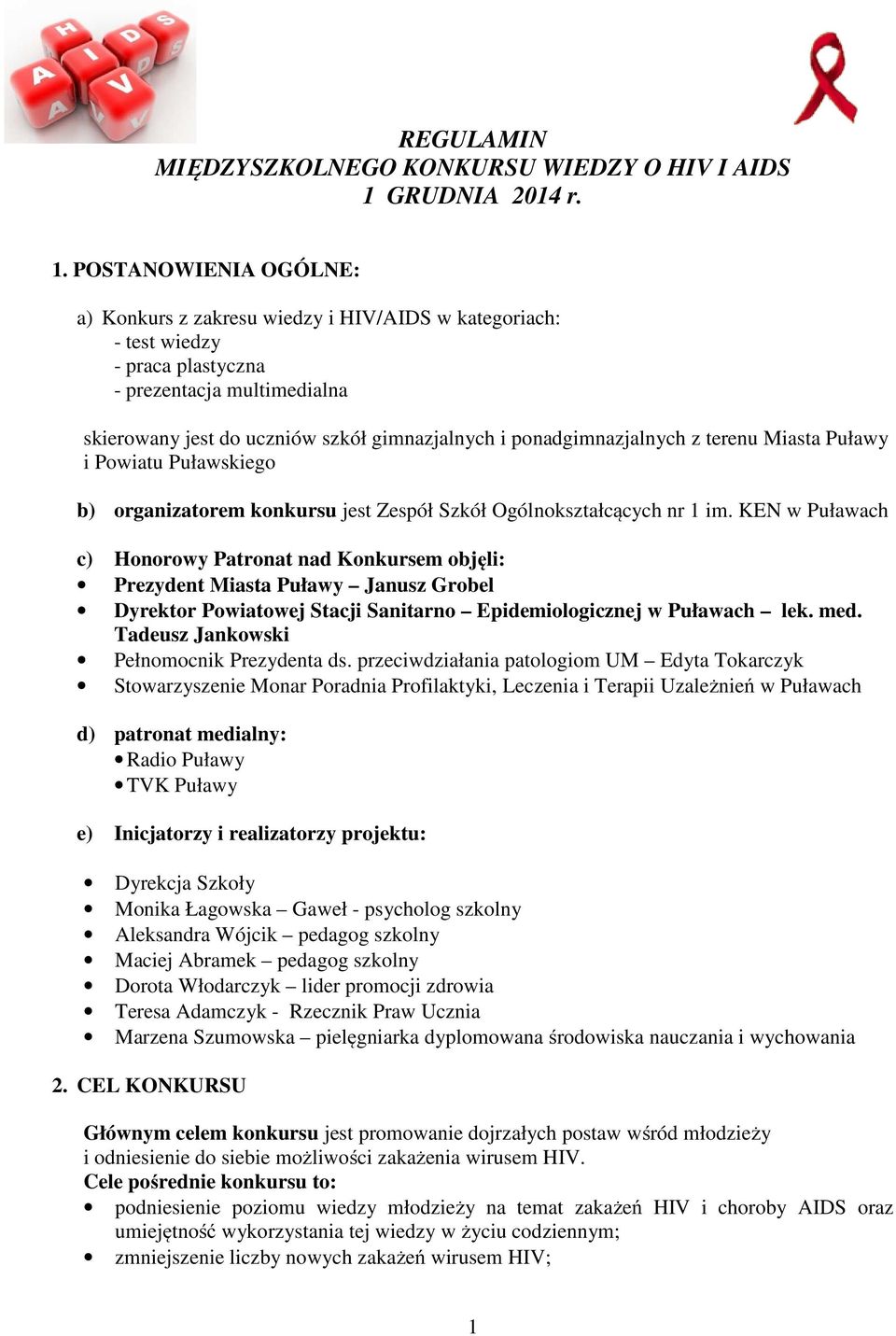 POSTANOWIENIA OGÓLNE: a) Konkurs z zakresu wiedzy i HIV/AIDS w kategoriach: - test wiedzy - praca plastyczna - prezentacja multimedialna skierowany jest do uczniów szkół gimnazjalnych i